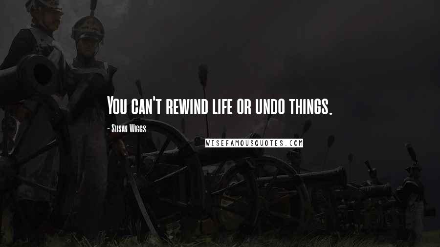 Susan Wiggs Quotes: You can't rewind life or undo things.