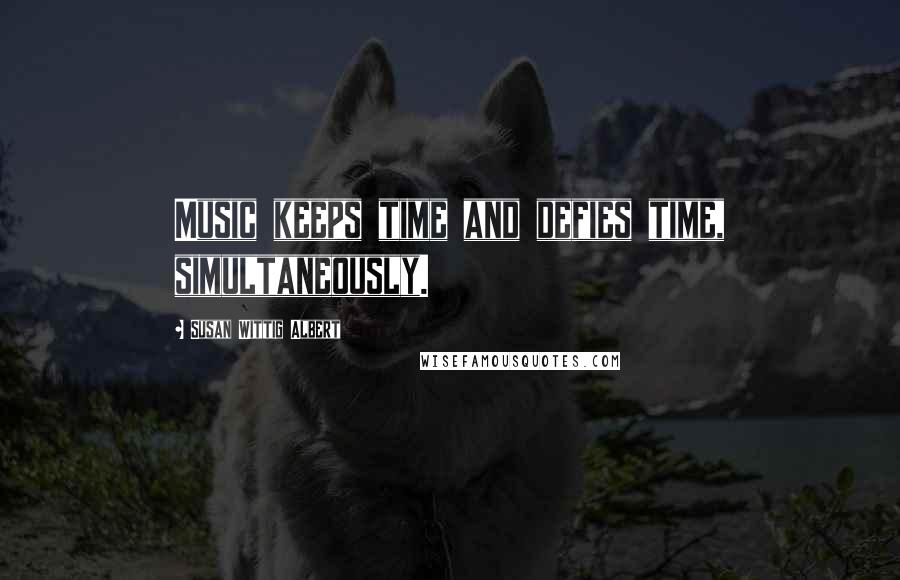 Susan Wittig Albert Quotes: Music keeps time and defies time, simultaneously.