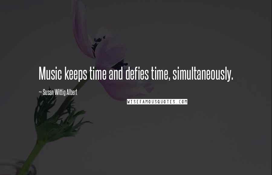 Susan Wittig Albert Quotes: Music keeps time and defies time, simultaneously.