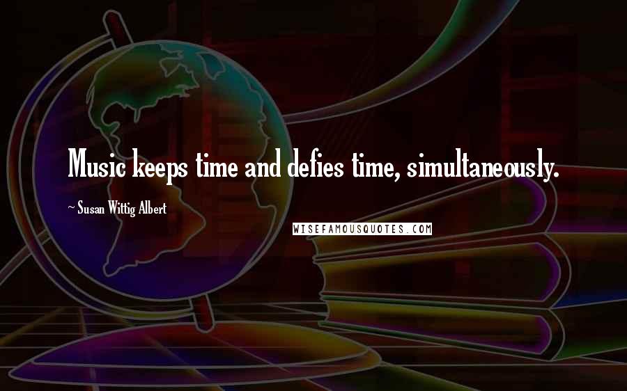 Susan Wittig Albert Quotes: Music keeps time and defies time, simultaneously.