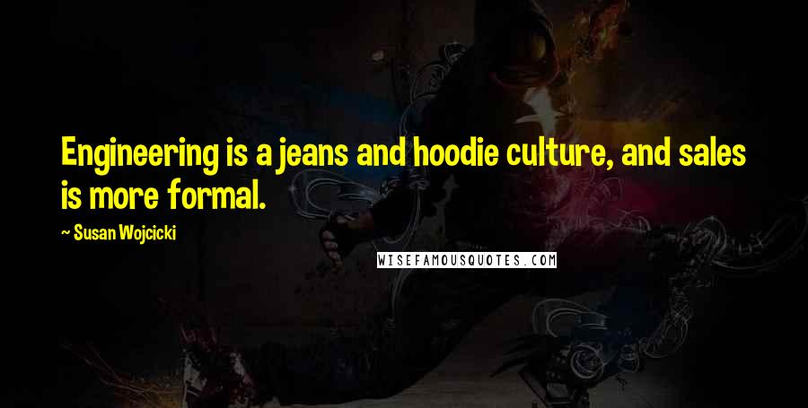 Susan Wojcicki Quotes: Engineering is a jeans and hoodie culture, and sales is more formal.