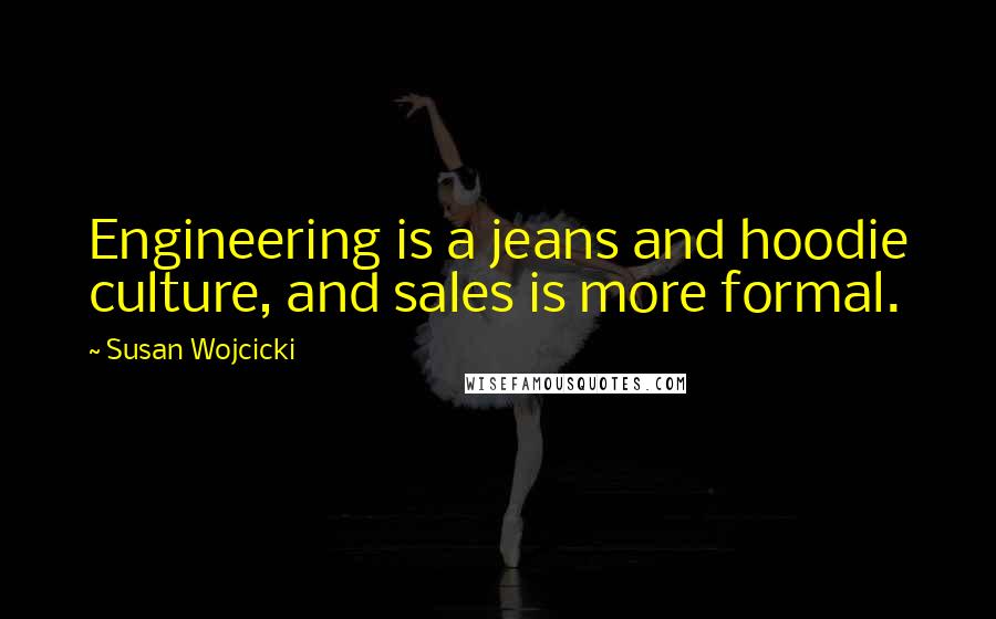 Susan Wojcicki Quotes: Engineering is a jeans and hoodie culture, and sales is more formal.