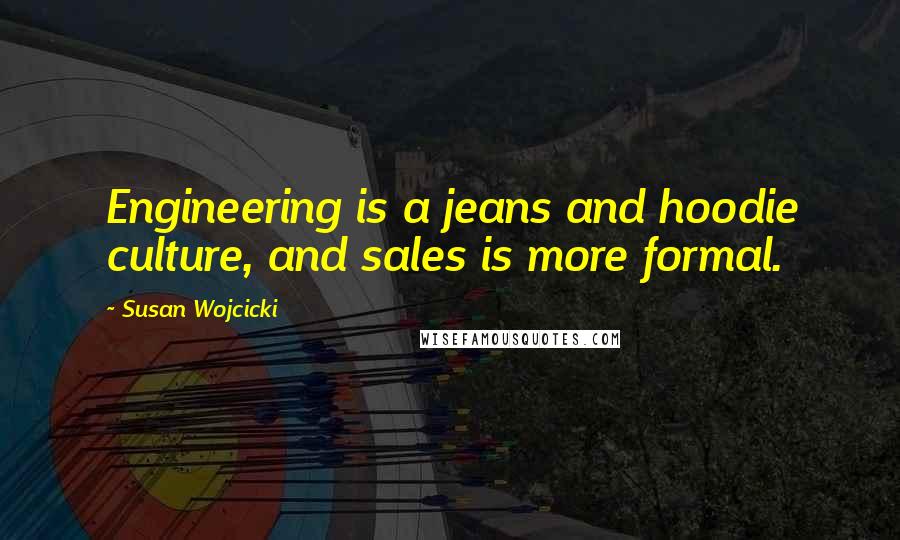 Susan Wojcicki Quotes: Engineering is a jeans and hoodie culture, and sales is more formal.