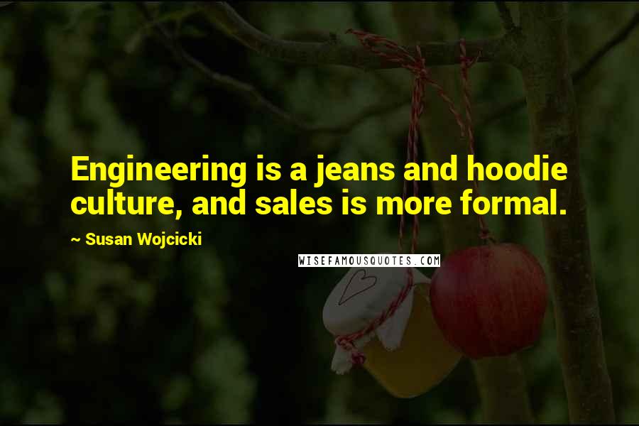 Susan Wojcicki Quotes: Engineering is a jeans and hoodie culture, and sales is more formal.