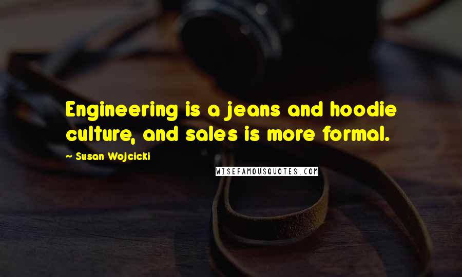 Susan Wojcicki Quotes: Engineering is a jeans and hoodie culture, and sales is more formal.