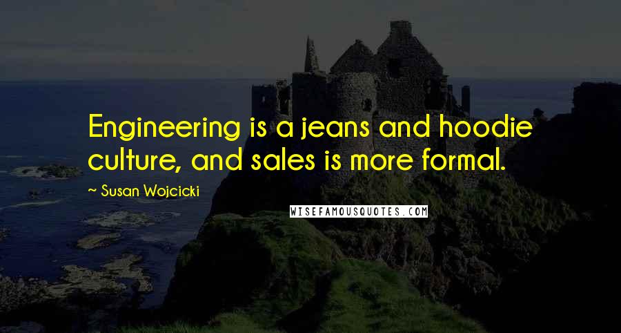 Susan Wojcicki Quotes: Engineering is a jeans and hoodie culture, and sales is more formal.