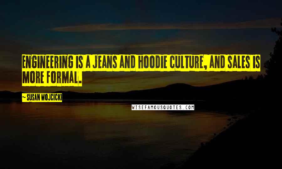 Susan Wojcicki Quotes: Engineering is a jeans and hoodie culture, and sales is more formal.