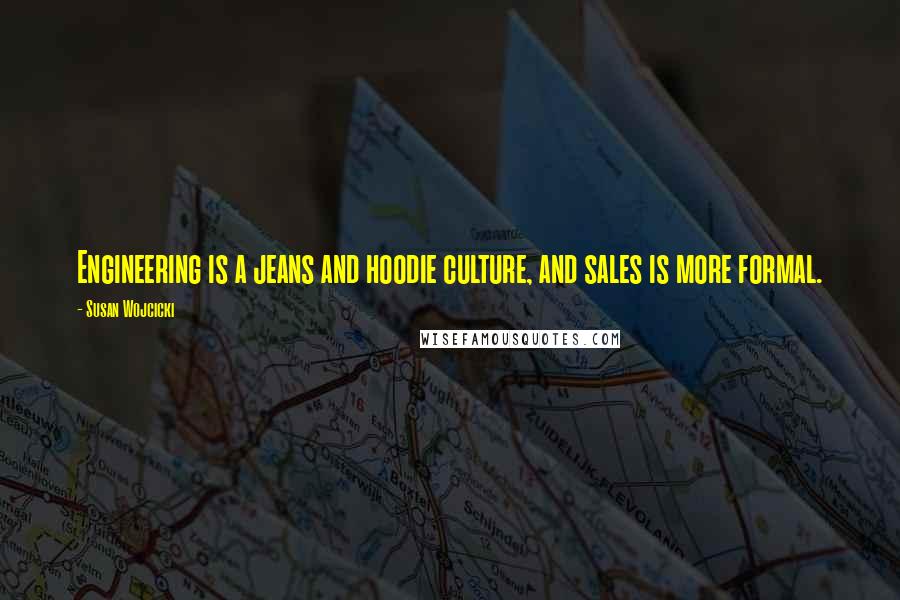 Susan Wojcicki Quotes: Engineering is a jeans and hoodie culture, and sales is more formal.