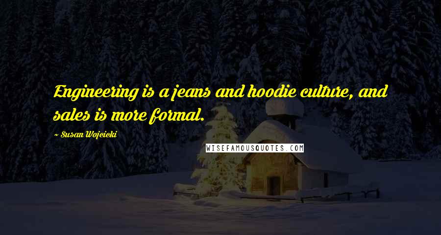 Susan Wojcicki Quotes: Engineering is a jeans and hoodie culture, and sales is more formal.