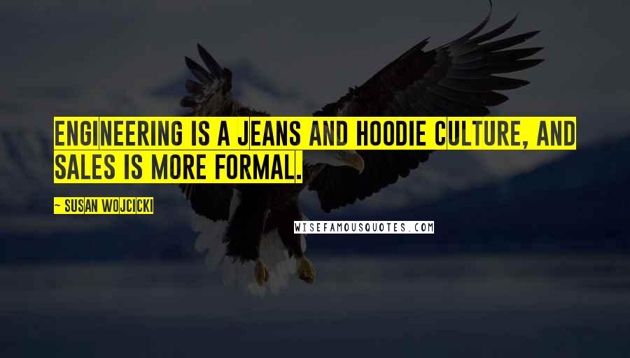 Susan Wojcicki Quotes: Engineering is a jeans and hoodie culture, and sales is more formal.