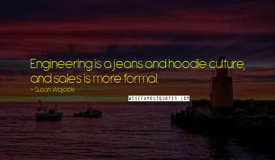 Susan Wojcicki Quotes: Engineering is a jeans and hoodie culture, and sales is more formal.