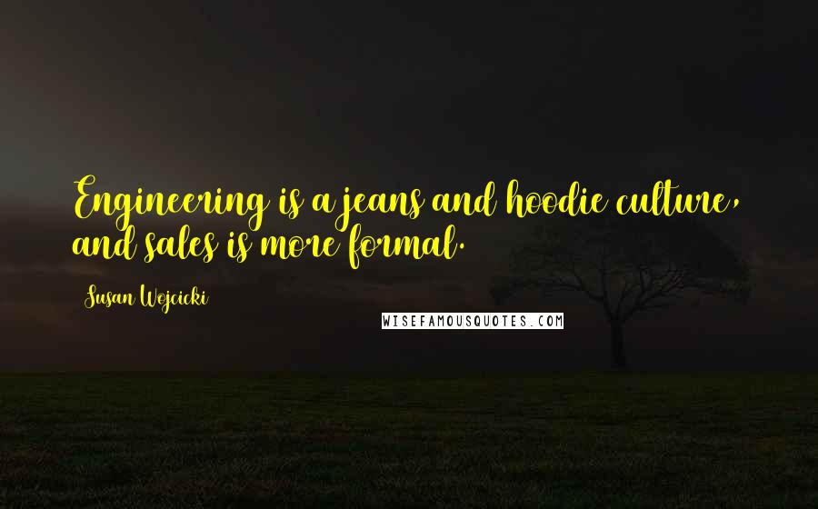 Susan Wojcicki Quotes: Engineering is a jeans and hoodie culture, and sales is more formal.