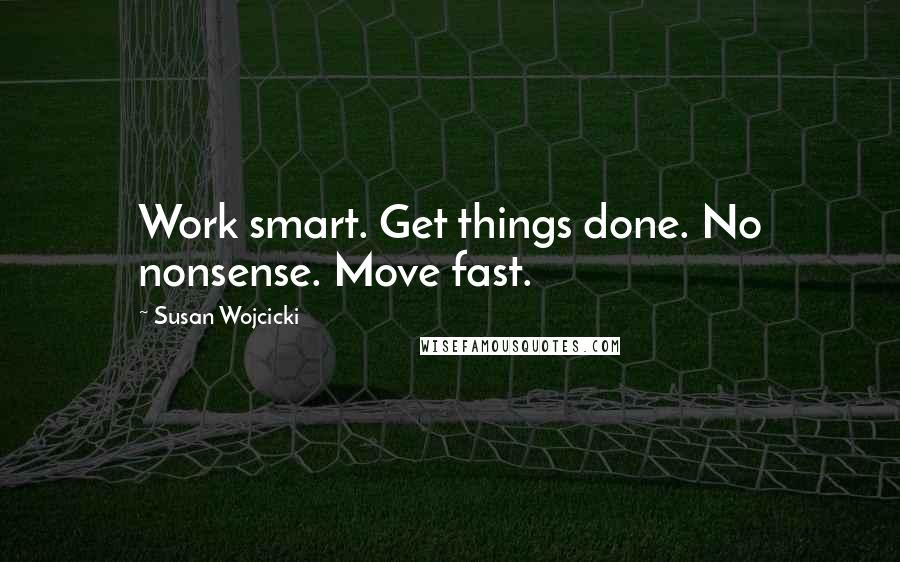 Susan Wojcicki Quotes: Work smart. Get things done. No nonsense. Move fast.