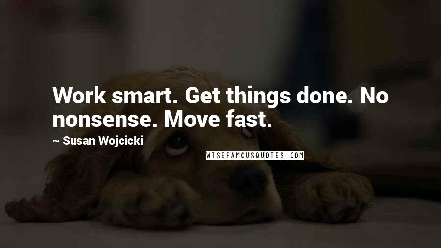 Susan Wojcicki Quotes: Work smart. Get things done. No nonsense. Move fast.