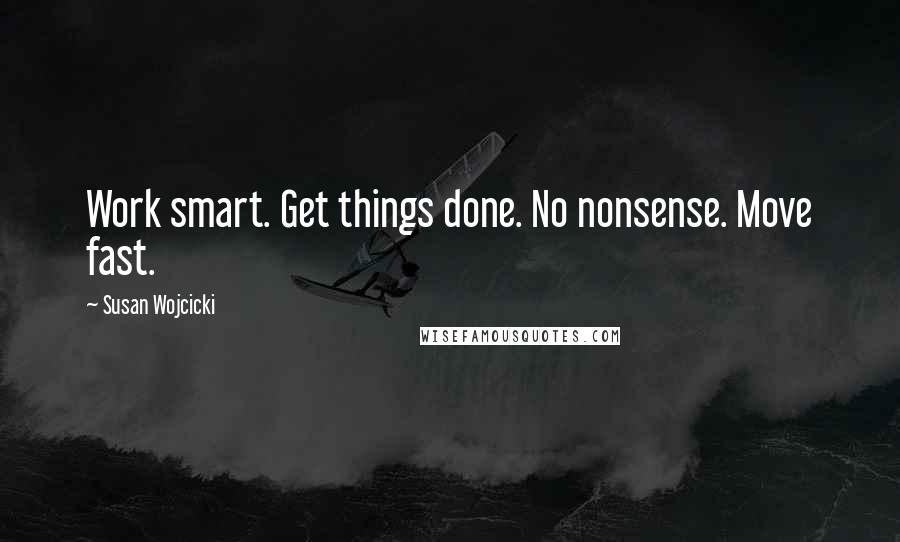 Susan Wojcicki Quotes: Work smart. Get things done. No nonsense. Move fast.