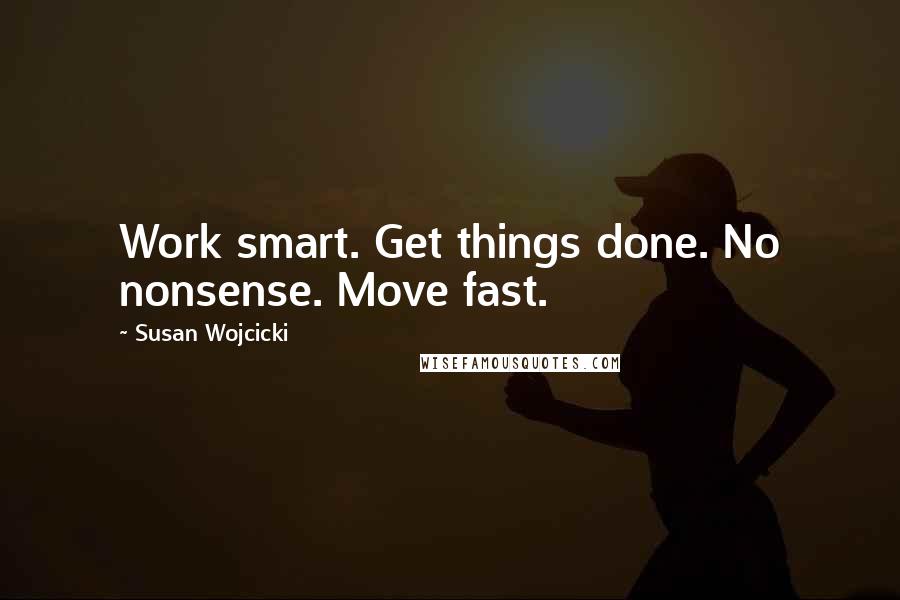 Susan Wojcicki Quotes: Work smart. Get things done. No nonsense. Move fast.