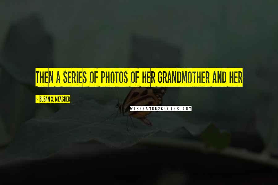 Susan X. Meagher Quotes: Then a series of photos of her grandmother and her