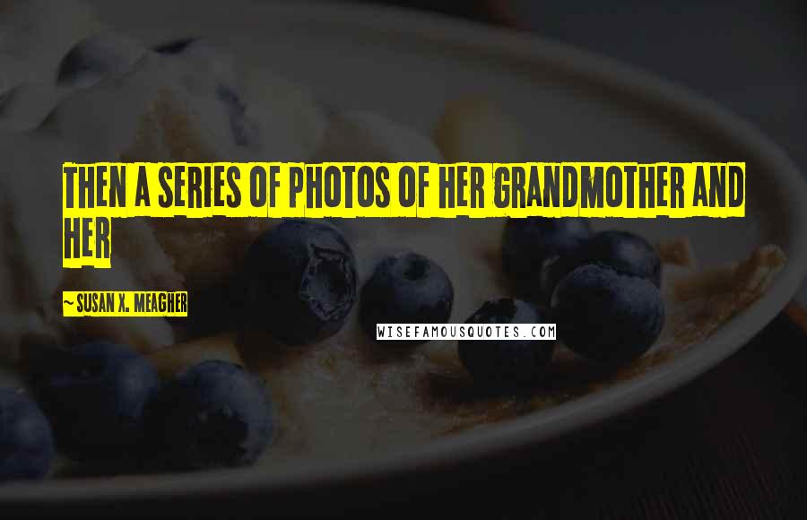 Susan X. Meagher Quotes: Then a series of photos of her grandmother and her
