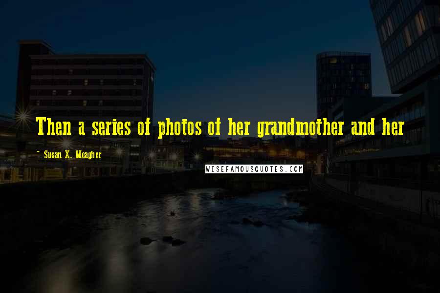 Susan X. Meagher Quotes: Then a series of photos of her grandmother and her