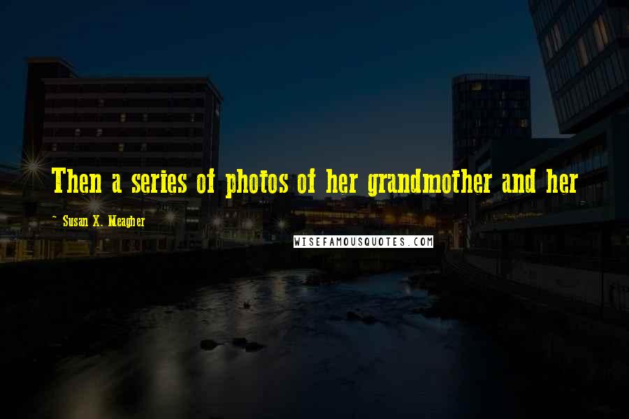 Susan X. Meagher Quotes: Then a series of photos of her grandmother and her