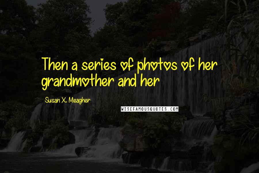 Susan X. Meagher Quotes: Then a series of photos of her grandmother and her