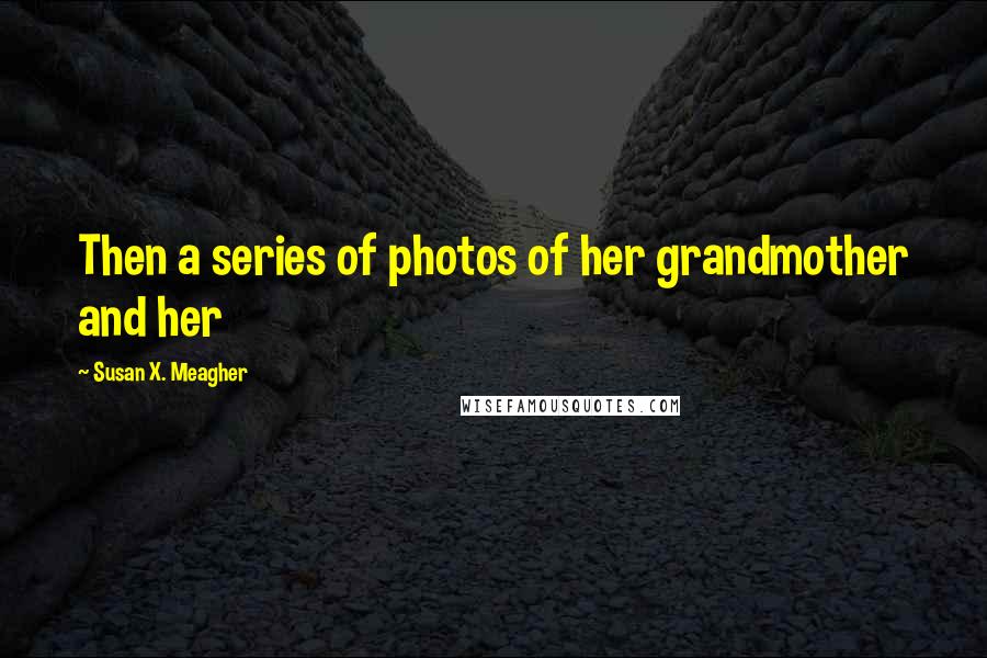 Susan X. Meagher Quotes: Then a series of photos of her grandmother and her