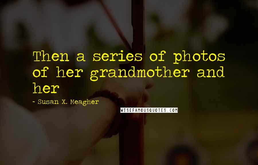 Susan X. Meagher Quotes: Then a series of photos of her grandmother and her