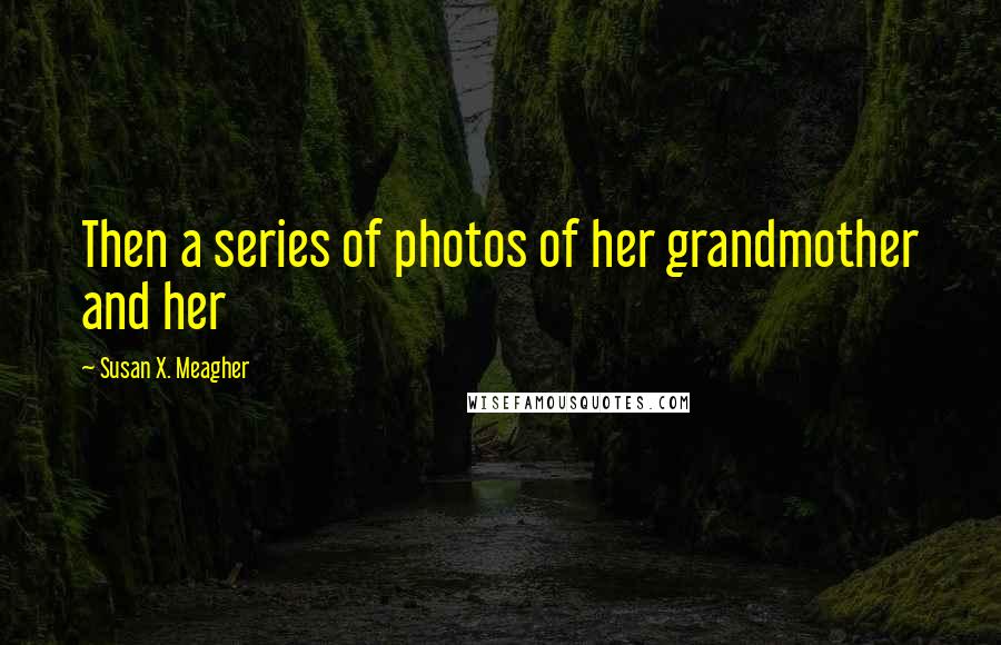 Susan X. Meagher Quotes: Then a series of photos of her grandmother and her