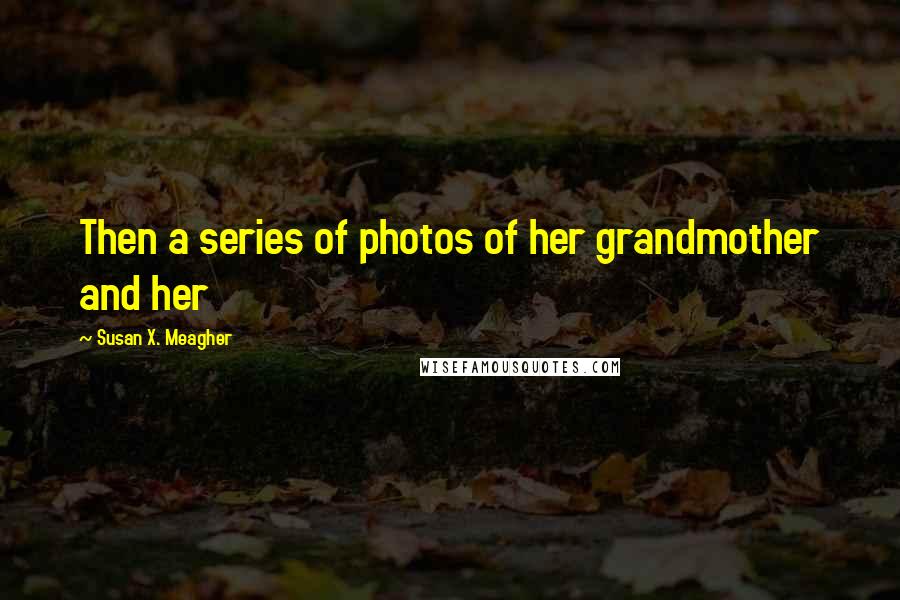 Susan X. Meagher Quotes: Then a series of photos of her grandmother and her