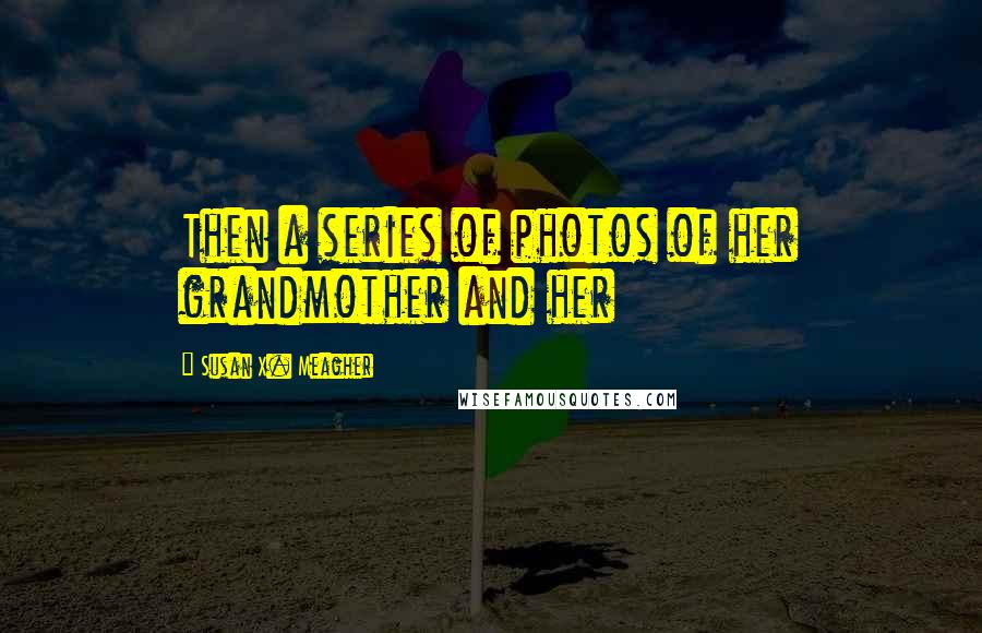 Susan X. Meagher Quotes: Then a series of photos of her grandmother and her