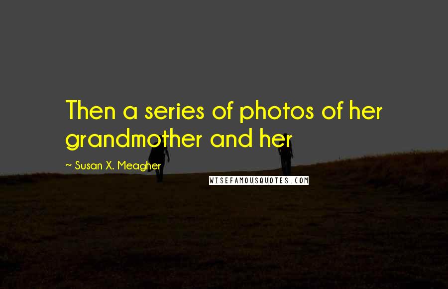 Susan X. Meagher Quotes: Then a series of photos of her grandmother and her