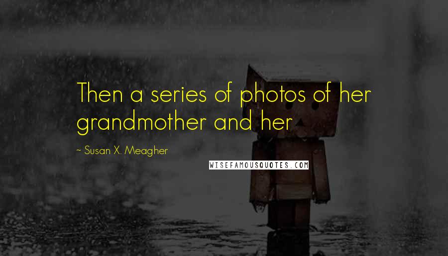 Susan X. Meagher Quotes: Then a series of photos of her grandmother and her