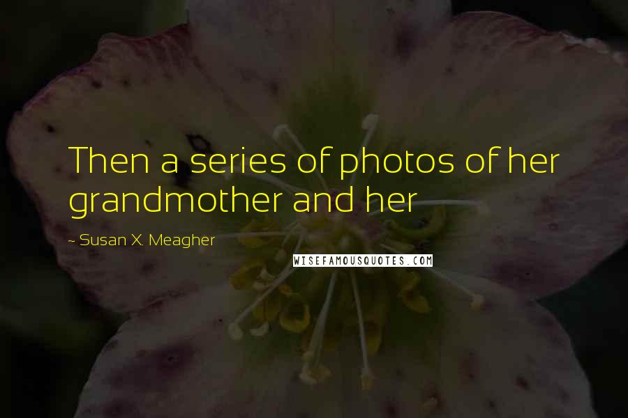 Susan X. Meagher Quotes: Then a series of photos of her grandmother and her