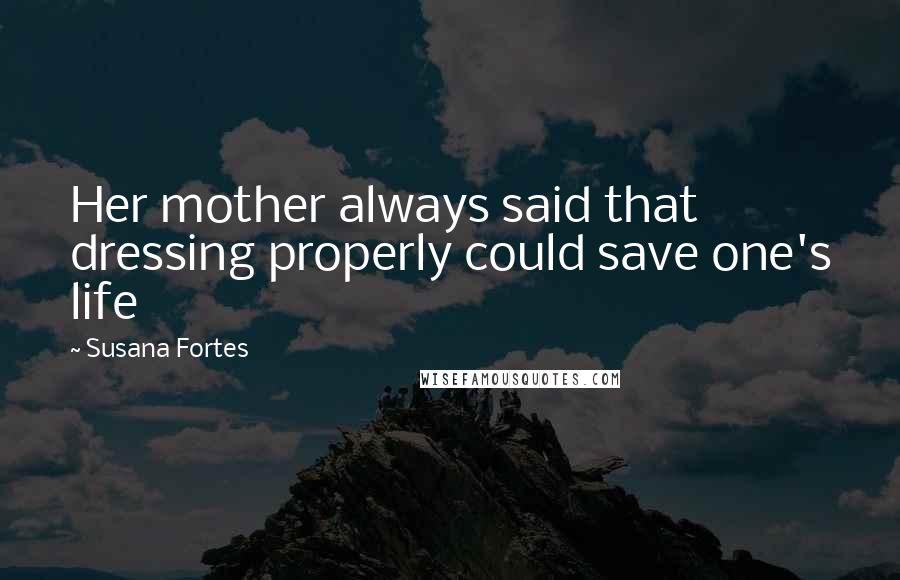 Susana Fortes Quotes: Her mother always said that dressing properly could save one's life