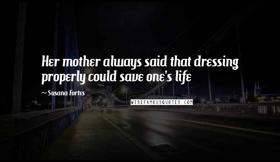 Susana Fortes Quotes: Her mother always said that dressing properly could save one's life