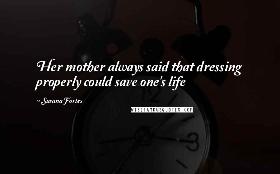 Susana Fortes Quotes: Her mother always said that dressing properly could save one's life