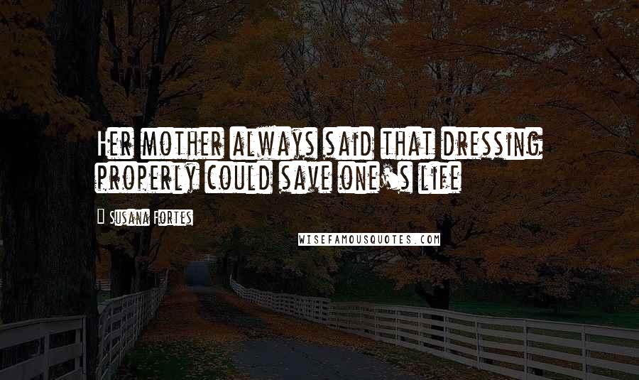 Susana Fortes Quotes: Her mother always said that dressing properly could save one's life