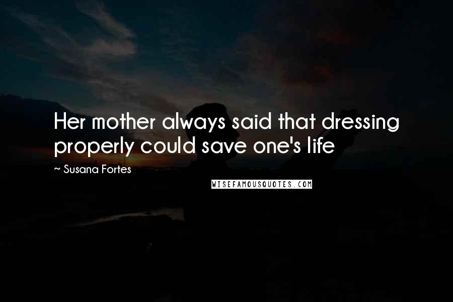 Susana Fortes Quotes: Her mother always said that dressing properly could save one's life