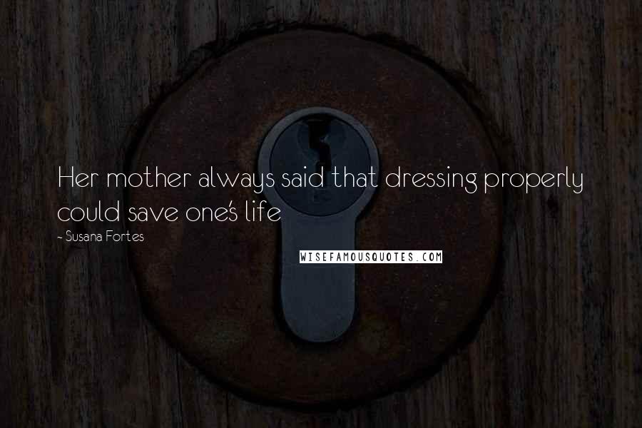 Susana Fortes Quotes: Her mother always said that dressing properly could save one's life