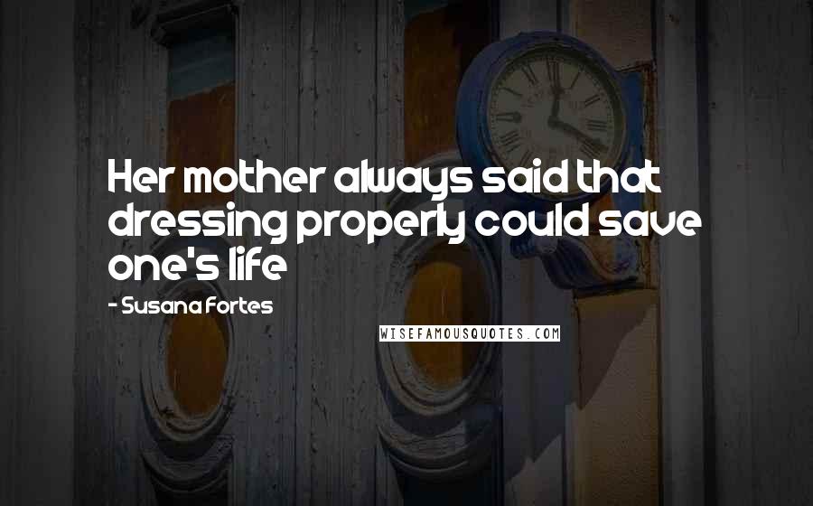 Susana Fortes Quotes: Her mother always said that dressing properly could save one's life