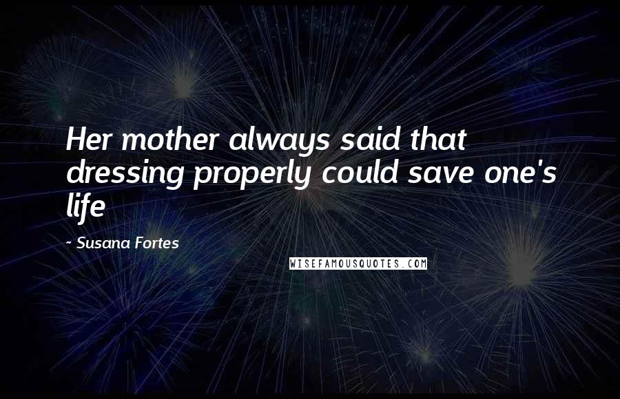 Susana Fortes Quotes: Her mother always said that dressing properly could save one's life