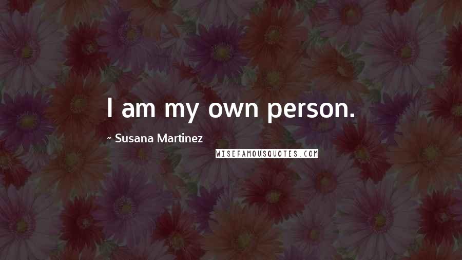 Susana Martinez Quotes: I am my own person.