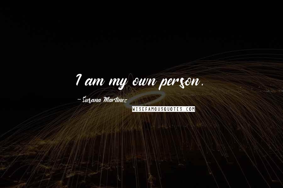 Susana Martinez Quotes: I am my own person.