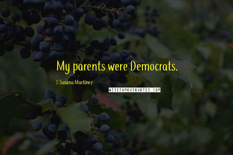 Susana Martinez Quotes: My parents were Democrats.