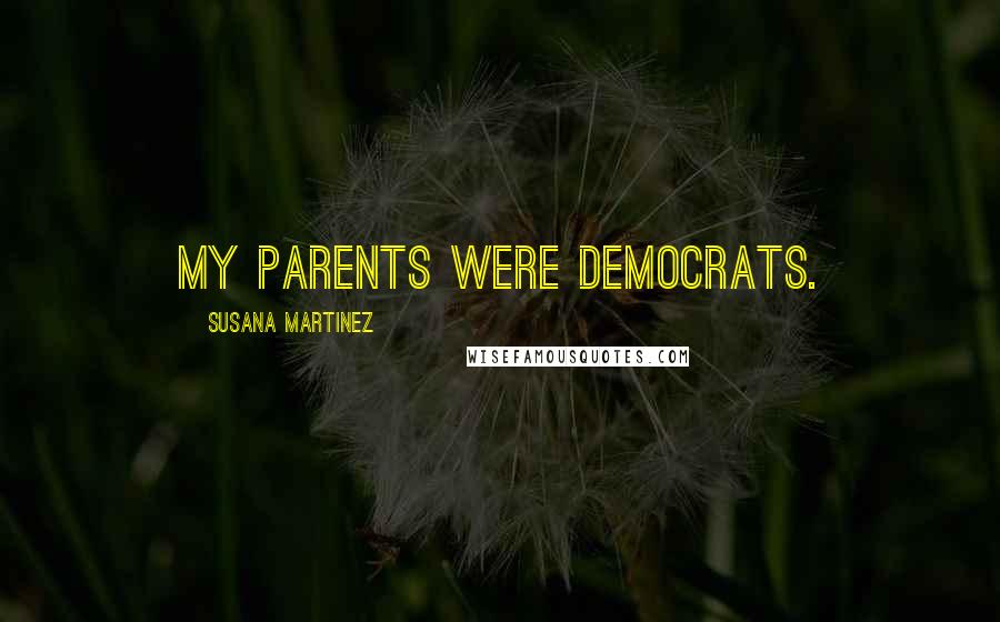 Susana Martinez Quotes: My parents were Democrats.