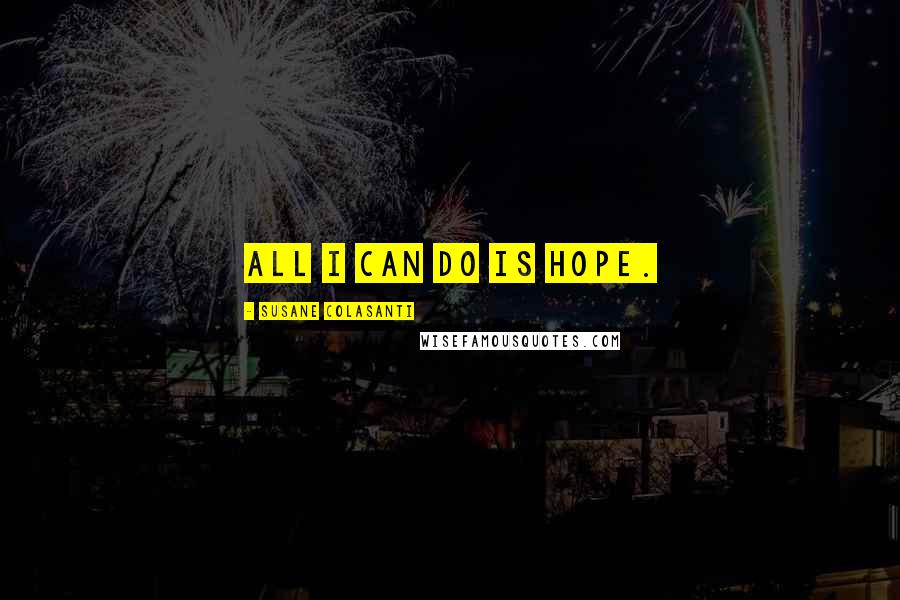 Susane Colasanti Quotes: All I can do is hope.