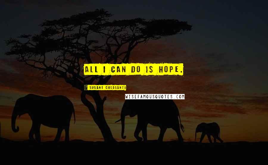 Susane Colasanti Quotes: All I can do is hope.