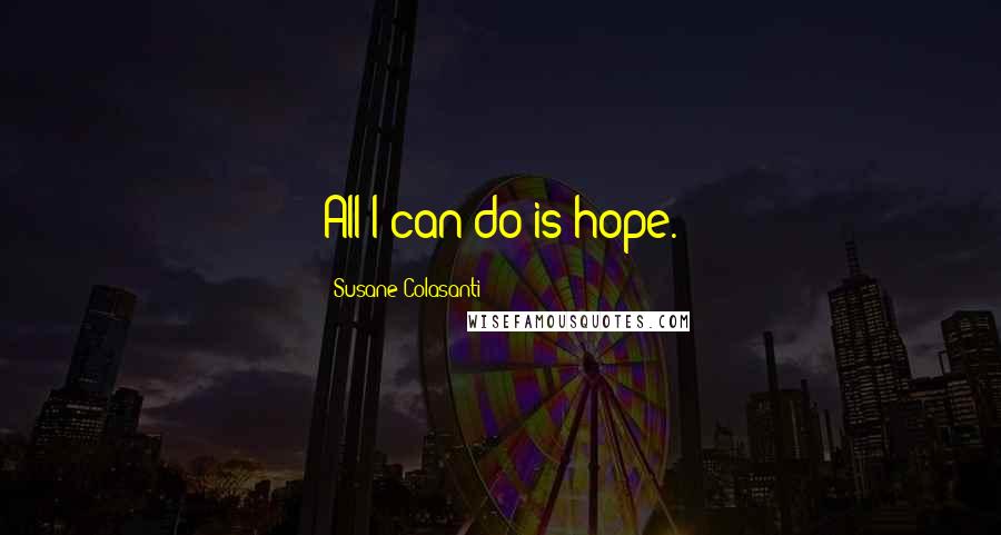 Susane Colasanti Quotes: All I can do is hope.