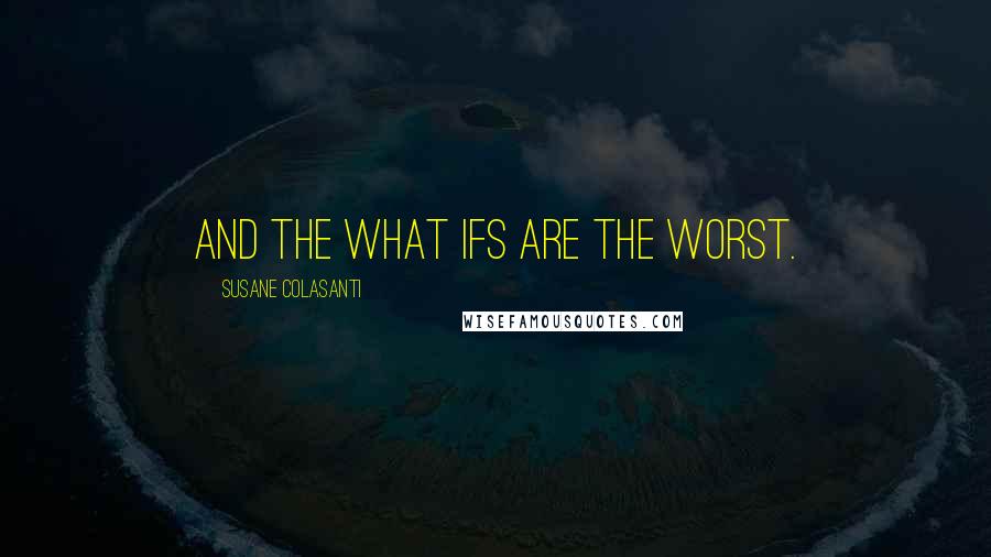 Susane Colasanti Quotes: And the What Ifs are the worst.