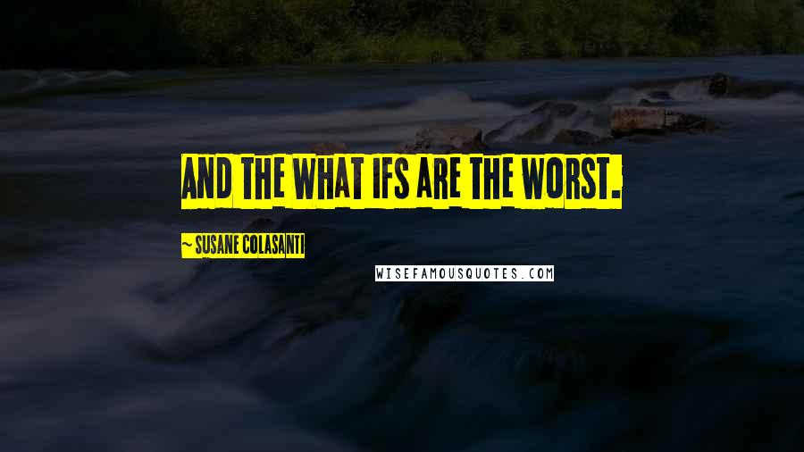 Susane Colasanti Quotes: And the What Ifs are the worst.